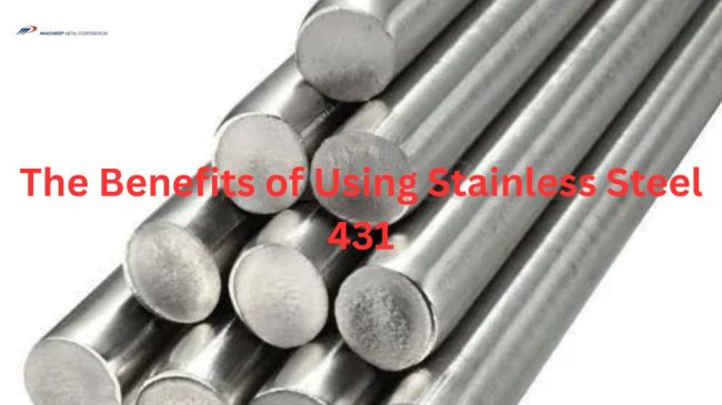 The Benefits of Using Stainless Steel 431