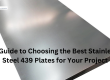 A Guide to Choosing the Best Stainless Steel 439 Plates for Your Project