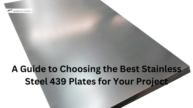 A Guide to Choosing the Best Stainless Steel 439 Plates for Your Project