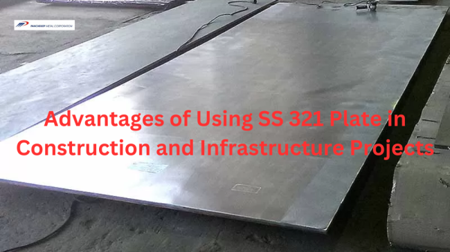 Advantages of Using SS 321 Plate in Construction and Infrastructure Projects