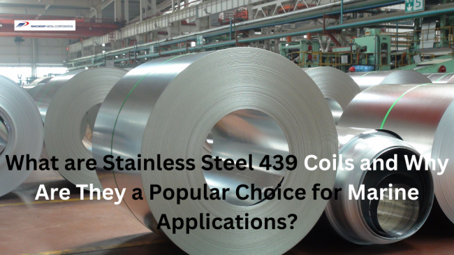 What are Stainless Steel 439 Coils, and Why Are They a Popular Choice for Marine Applications?